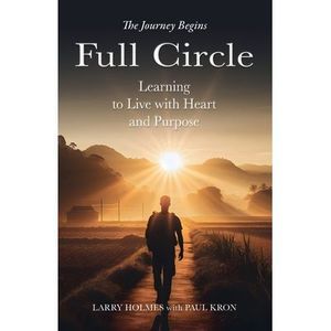 Full Circle: Learning to Live with Heart and Purpose -- Larry Holmes